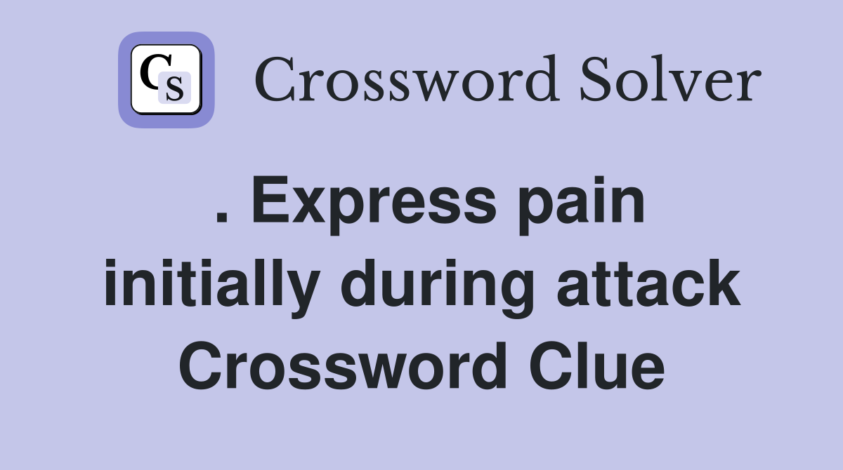 . Express pain initially during attack Crossword Clue Answers